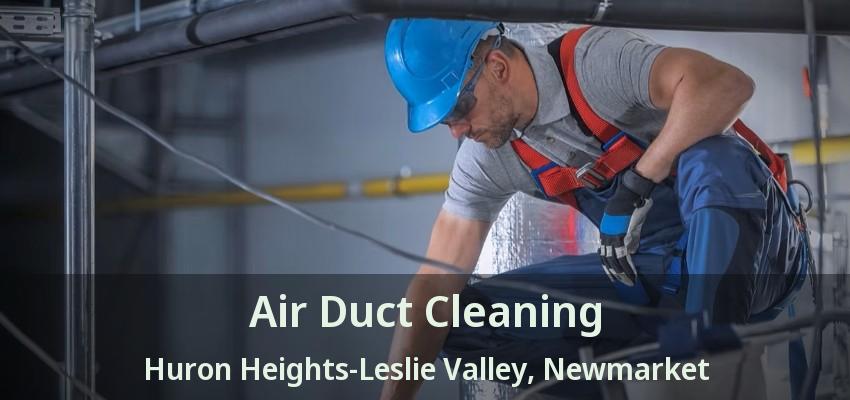 Air Duct Cleaning Huron Heights-Leslie Valley, Newmarket - ON