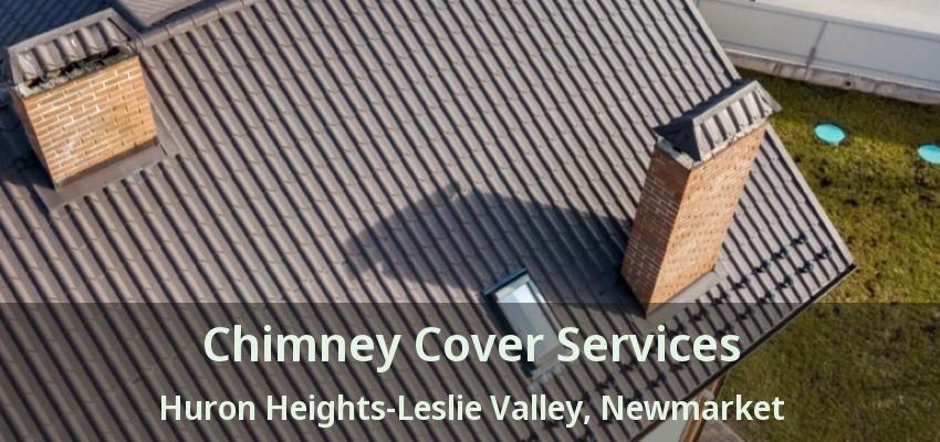 Chimney Cover Services Huron Heights-Leslie Valley, Newmarket - ON