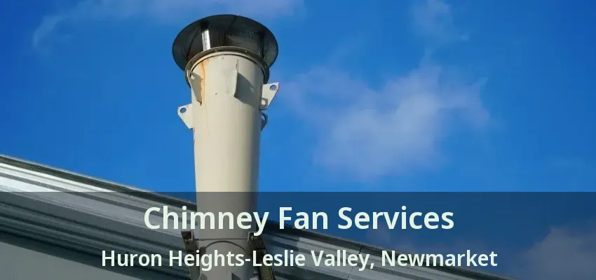Chimney Fan Services Huron Heights-Leslie Valley, Newmarket - ON