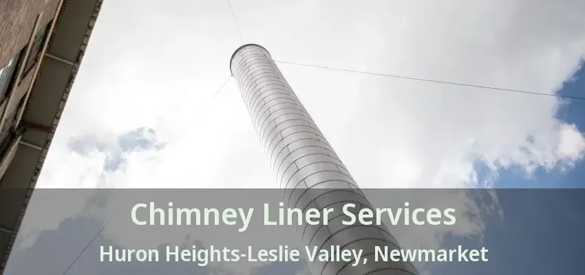 Chimney Liner Services Huron Heights-Leslie Valley, Newmarket - ON