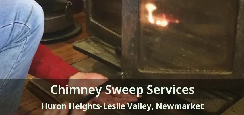 Chimney Sweep Services Huron Heights-Leslie Valley, Newmarket - ON