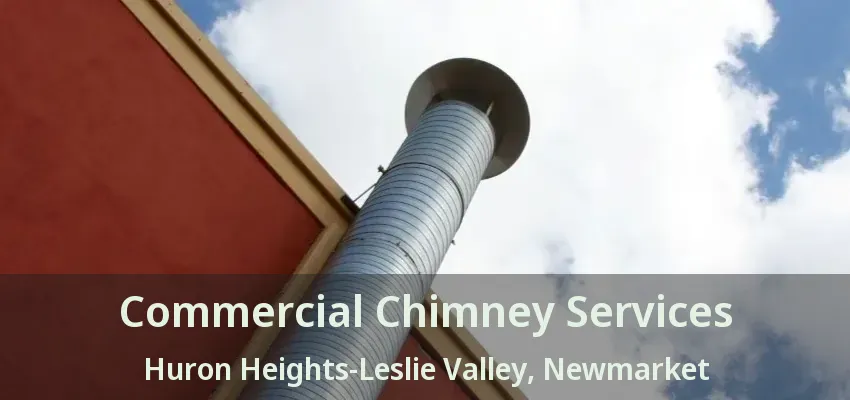 Commercial Chimney Services Huron Heights-Leslie Valley, Newmarket - ON