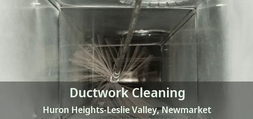 Ductwork Cleaning Huron Heights-Leslie Valley, Newmarket - ON