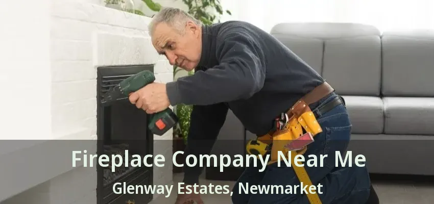 Fireplace Company Near Me Glenway Estates, Newmarket - ON
