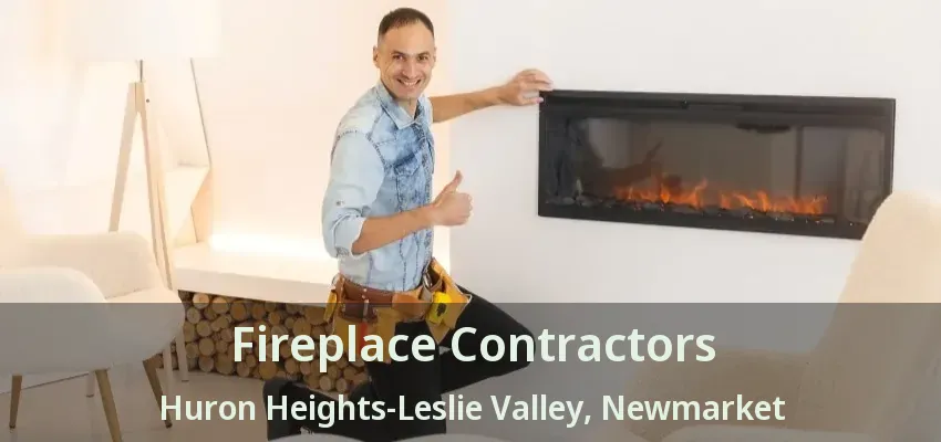 Fireplace Contractors Huron Heights-Leslie Valley, Newmarket - ON