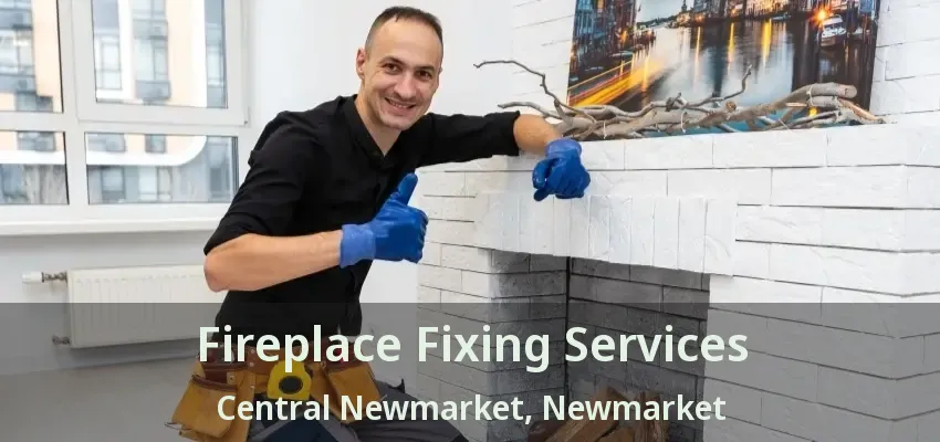 Fireplace Fixing Services Central Newmarket, Newmarket - ON