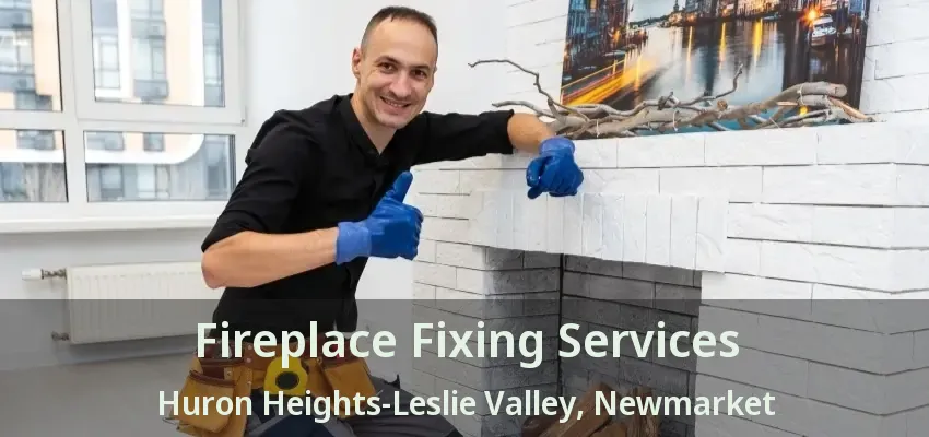 Fireplace Fixing Services Huron Heights-Leslie Valley, Newmarket - ON