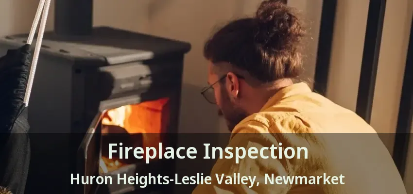 Fireplace Inspection Huron Heights-Leslie Valley, Newmarket - ON