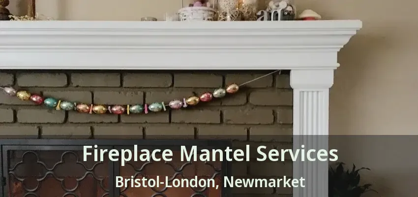Fireplace Mantel Services Bristol-London, Newmarket - ON
