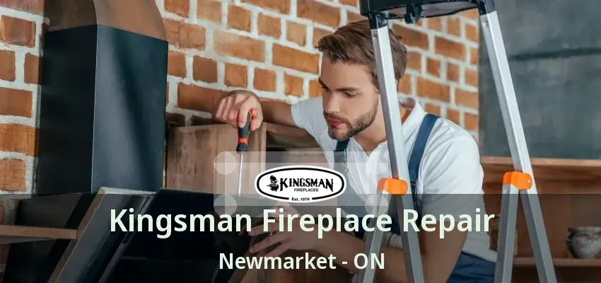 Kingsman Fireplace Repair Newmarket - ON