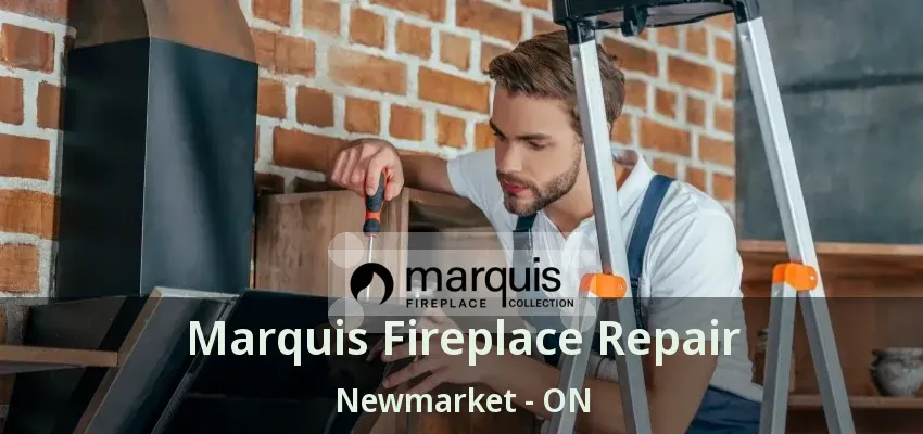 Marquis Fireplace Repair Newmarket - ON