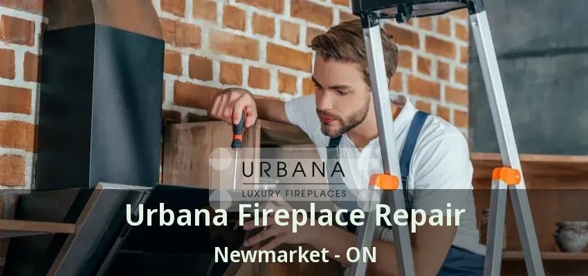 Urbana Fireplace Repair Newmarket - ON
