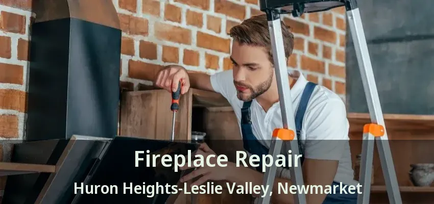 Fireplace Repair Huron Heights-Leslie Valley, Newmarket - ON