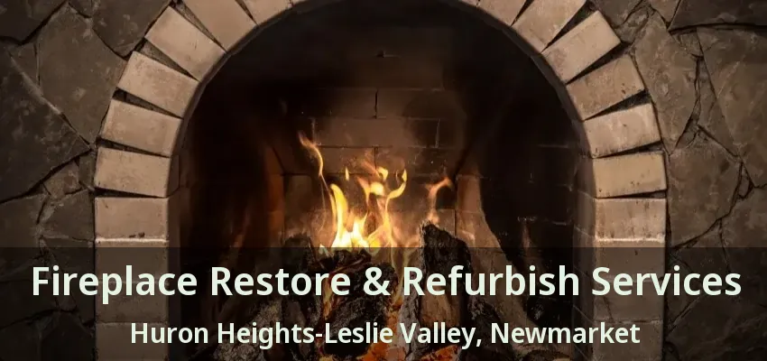 Fireplace Restore & Refurbish Services Huron Heights-Leslie Valley, Newmarket - ON
