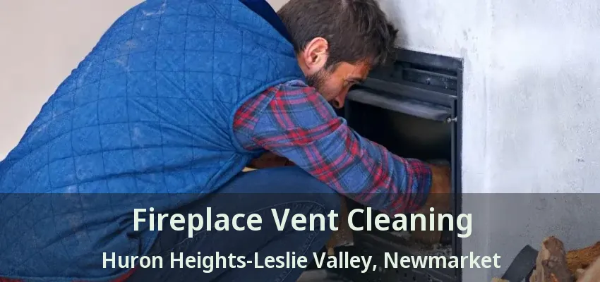 Fireplace Vent Cleaning Huron Heights-Leslie Valley, Newmarket - ON