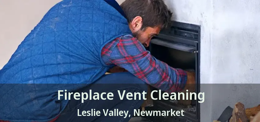 Fireplace Vent Cleaning Leslie Valley, Newmarket - ON