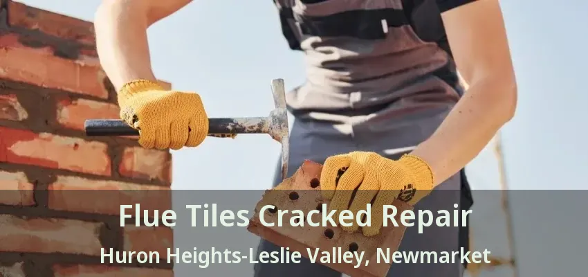 Flue Tiles Cracked Repair Huron Heights-Leslie Valley, Newmarket - ON