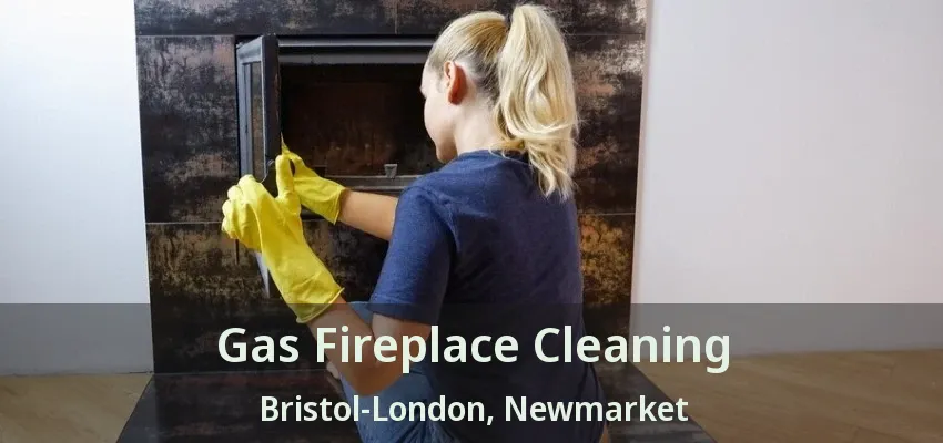 Gas Fireplace Cleaning Bristol-London, Newmarket - ON