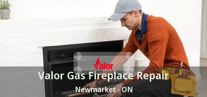 Valor Gas Fireplace Repair Newmarket - ON