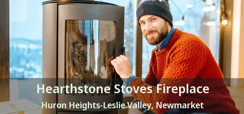 Hearthstone Stoves Fireplace Huron Heights-Leslie Valley, Newmarket - ON