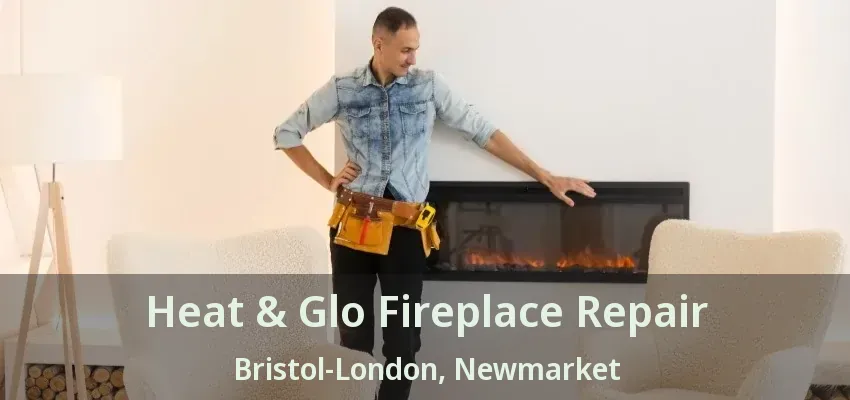 Heat & Glo Fireplace Repair Bristol-London, Newmarket - ON Heat & Glo Fireplace Repair Bristol-London, Newmarket - ON