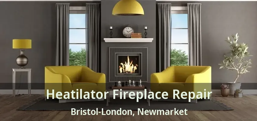 Heatilator Fireplace Repair Bristol-London, Newmarket - ON