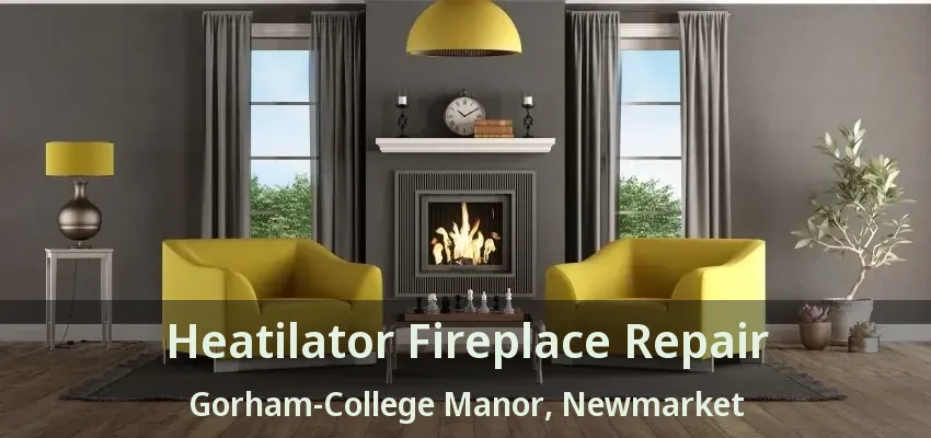 Heatilator Fireplace Repair Gorham-College Manor, Newmarket - ON