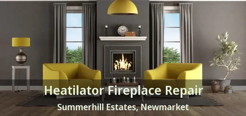 Heatilator Fireplace Repair Summerhill Estates, Newmarket - ON