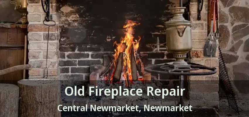 Old Fireplace Repair Central Newmarket, Newmarket - ON