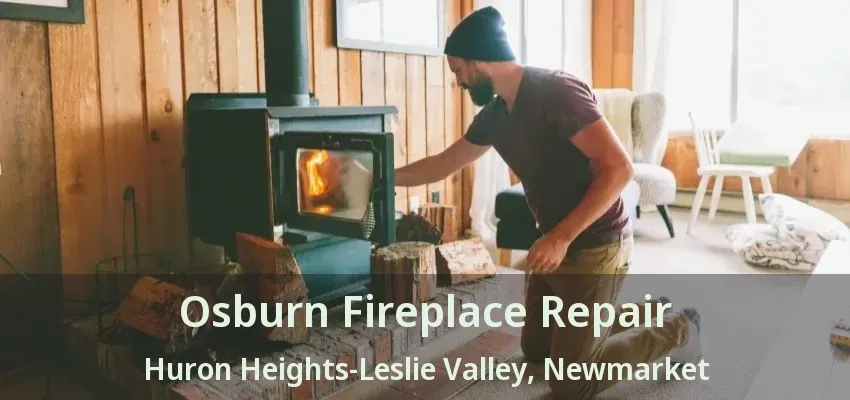 Osburn Fireplace Repair Huron Heights-Leslie Valley, Newmarket - ON