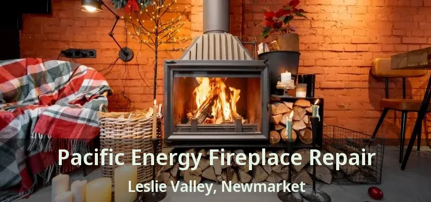 Pacific Energy Fireplace Repair Leslie Valley, Newmarket - ON