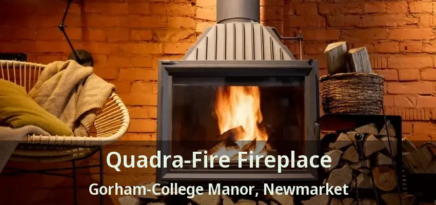 Quadra-Fire Fireplace Gorham-College Manor, Newmarket - ON