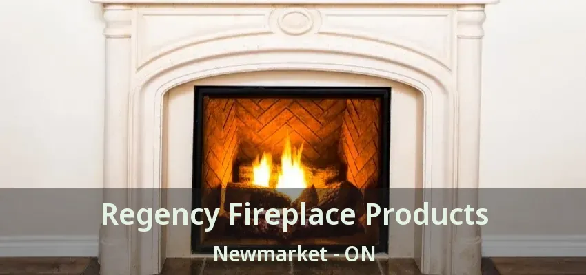 Regency Fireplace Products Newmarket - ON