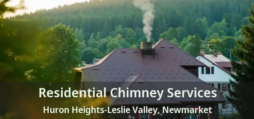 Residential Chimney Services Huron Heights-Leslie Valley, Newmarket - ON