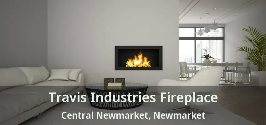 Travis Industries Fireplace Central Newmarket, Newmarket - ON