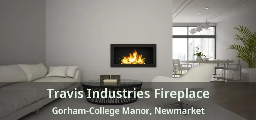 Travis Industries Fireplace Gorham-College Manor, Newmarket - ON
