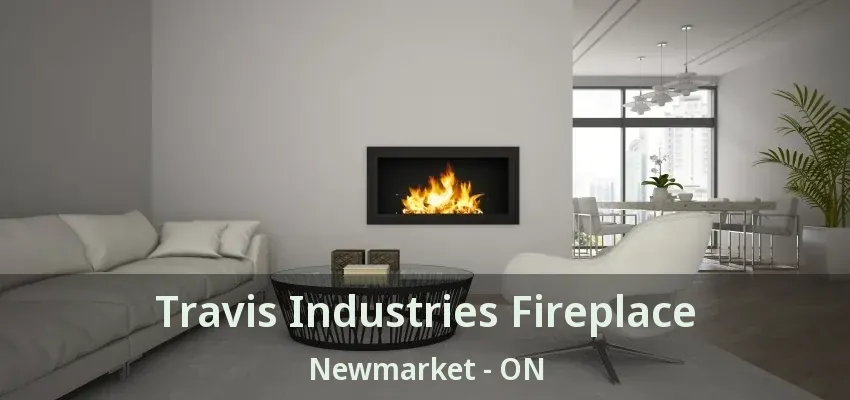 Travis Industries Fireplace Newmarket - ON