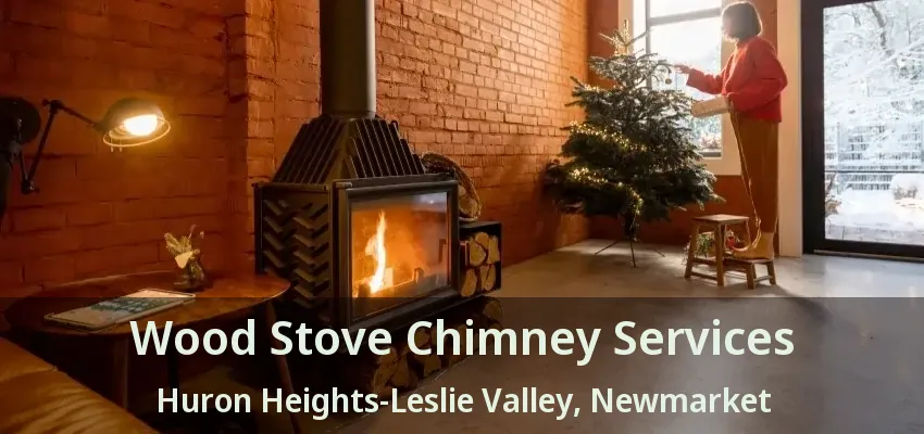 Wood Stove Chimney Services Huron Heights-Leslie Valley, Newmarket - ON