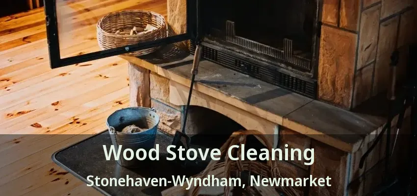Wood Stove Cleaning Stonehaven-Wyndham, Newmarket - ON