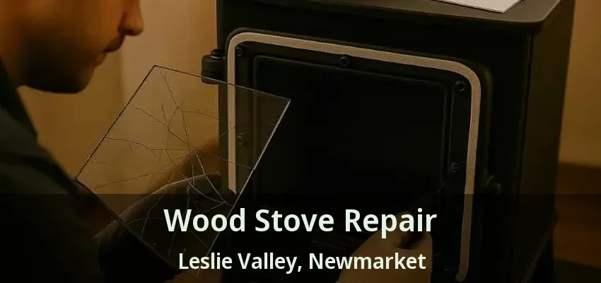 Wood Stove Repair Leslie Valley, Newmarket - ON